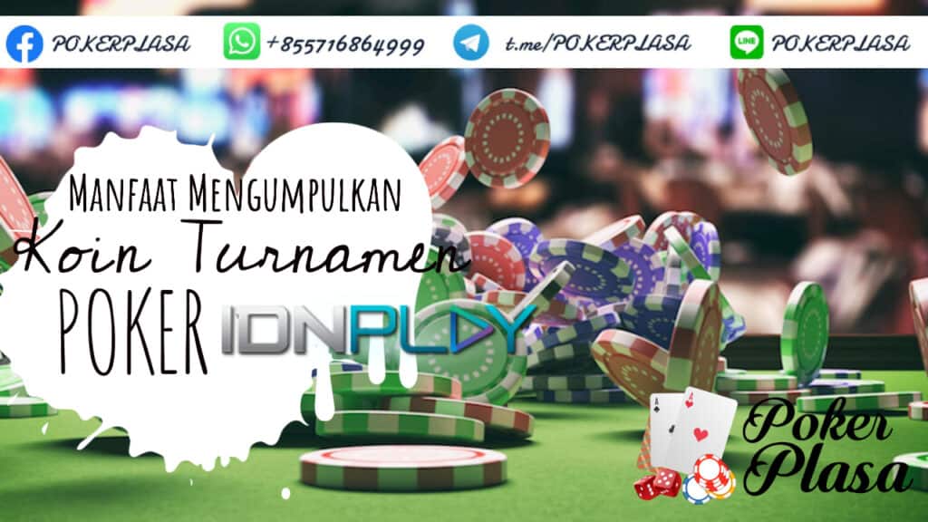 Manfaat Mengumpulkan Koin Turnamen Poker IDN